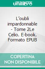 L’oubli impardonnable - Tome 2Le Celio. E-book. Formato EPUB ebook di Abigaël Martraix