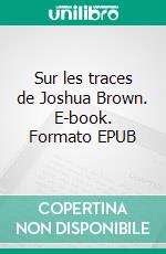 Sur les traces de Joshua Brown. E-book. Formato EPUB ebook