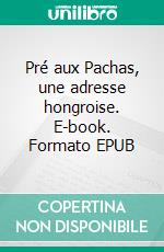 Pré aux Pachas, une adresse hongroise. E-book. Formato EPUB ebook