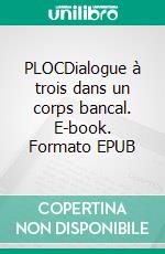 PLOCDialogue à trois dans un corps bancal. E-book. Formato EPUB ebook