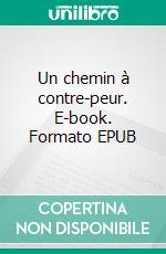 Un chemin à contre-peur. E-book. Formato EPUB ebook