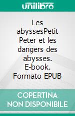 Les abyssesPetit Peter et les dangers des abysses. E-book. Formato EPUB ebook