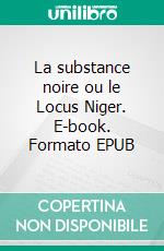 La substance noire ou le Locus Niger. E-book. Formato EPUB ebook di Vermet-Simonet Christine