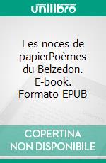 Les noces de papierPoèmes du Belzedon. E-book. Formato EPUB ebook