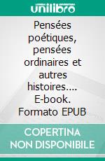 Pensées poétiques, pensées ordinaires et autres histoires…. E-book. Formato EPUB ebook