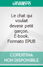 Le chat qui voulait devenir petit garçon. E-book. Formato EPUB