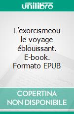 L’exorcismeou le voyage éblouissant. E-book. Formato EPUB ebook