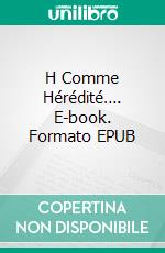 H Comme Hérédité…. E-book. Formato EPUB ebook