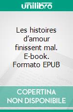 Les histoires d’amour finissent mal. E-book. Formato EPUB ebook di Sabrina Gayet