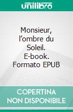 Monsieur, l’ombre du Soleil. E-book. Formato EPUB ebook