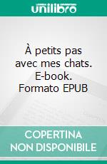 À petits pas avec mes chats. E-book. Formato EPUB ebook