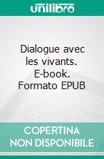 Dialogue avec les vivants. E-book. Formato EPUB ebook di Louis Ruiz