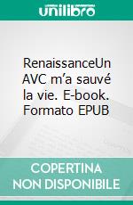 RenaissanceUn AVC m’a sauvé la vie. E-book. Formato EPUB ebook di Stéphane Poirel