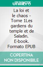 La loi et le chaos - Tome 1Les gardiens du temple et de Saladin. E-book. Formato EPUB ebook