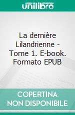 La dernière Lilandrienne - Tome 1. E-book. Formato EPUB ebook di Cami L. J. Engel