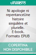 Ni apologie ni repentanceUne histoire singulière et plurielle. E-book. Formato EPUB ebook di Joël Loison