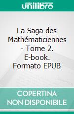 La Saga des Mathématiciennes - Tome 2. E-book. Formato EPUB ebook di Yves Dao-Léna