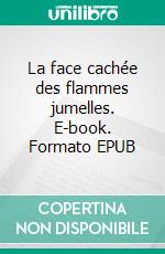 La face cachée des flammes jumelles. E-book. Formato EPUB ebook di Gloria Emeth