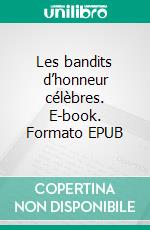 Les bandits d’honneur célèbres. E-book. Formato EPUB ebook