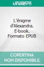 L’énigme d’Alexandra. E-book. Formato EPUB ebook