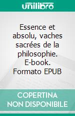 Essence et absolu, vaches sacrées de la philosophie. E-book. Formato EPUB ebook