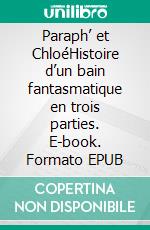 Paraph’ et ChloéHistoire d’un bain fantasmatique en trois parties. E-book. Formato EPUB ebook di Hervé Garlet