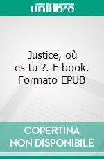 Justice, où es-tu ?. E-book. Formato EPUB ebook