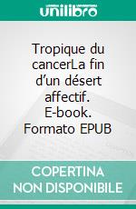 Tropique du cancerLa fin d’un désert affectif. E-book. Formato EPUB ebook di Lo+