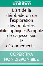 L’art de la dérobade ou de l’exploration des poubelles philosophiquesPamphlet de sagesse sur le détournement de fonds…. E-book. Formato EPUB ebook di Miranda Arrès