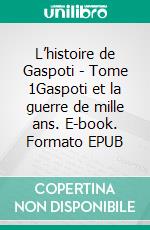 L’histoire de Gaspoti - Tome 1Gaspoti et la guerre de mille ans. E-book. Formato EPUB ebook di Morgan de Dreux