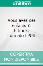 Vous avez des enfants ?. E-book. Formato EPUB ebook di Marie Lerbeil