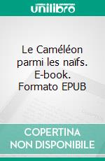 Le Caméléon parmi les naïfs. E-book. Formato EPUB ebook di Clara Bottero