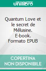 Quantum Love et le secret de Mélusine. E-book. Formato EPUB ebook di Jeanne Marneay