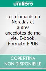 Les diamants du Noratlas et autres anecdotes de ma vie. E-book. Formato EPUB ebook