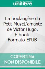 La boulangère du Petit-MuscL’amante de Victor Hugo. E-book. Formato EPUB ebook