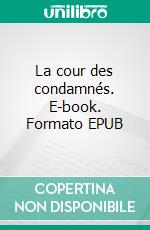 La cour des condamnés. E-book. Formato EPUB ebook di Margot Dubuit