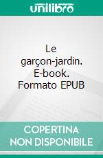 Le garçon-jardin. E-book. Formato EPUB ebook