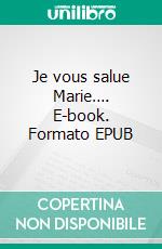 Je vous salue Marie…. E-book. Formato EPUB ebook di Jean Favero