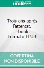 Trois ans après l’attentat. E-book. Formato EPUB ebook