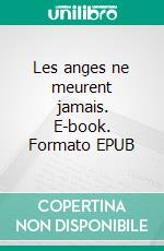 Les anges ne meurent jamais. E-book. Formato EPUB ebook