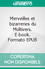 Merveilles et bizarreries du Multivers. E-book. Formato EPUB ebook