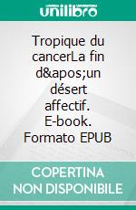 Tropique du cancerLa fin d&apos;un désert affectif. E-book. Formato EPUB ebook