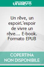 Un rêve, un espoirL’espoir de vivre un rêve…. E-book. Formato EPUB ebook