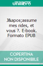 J'assume mes rides, et vous ?. E-book. Formato EPUB ebook di Nathy Renn