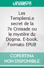 Les TempliersLe secret de la 7e Croisade ou le mystère du Dogma. E-book. Formato EPUB ebook di Jean-Michel Lalanne