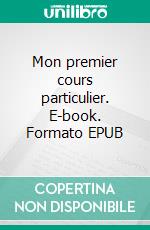 Mon premier cours particulier. E-book. Formato EPUB ebook di Ivo Havermans