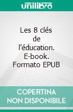 Les 8 clés de l’éducation. E-book. Formato EPUB ebook di Pierre Garnier