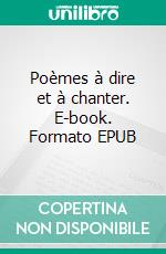 Poèmes à dire et à chanter. E-book. Formato EPUB ebook