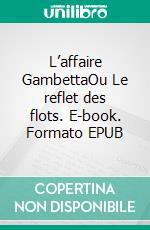 L’affaire GambettaOu Le reflet des flots. E-book. Formato EPUB ebook di Didier Mallay