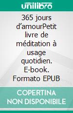 365 jours d’amourPetit livre de méditation à usage quotidien. E-book. Formato EPUB ebook